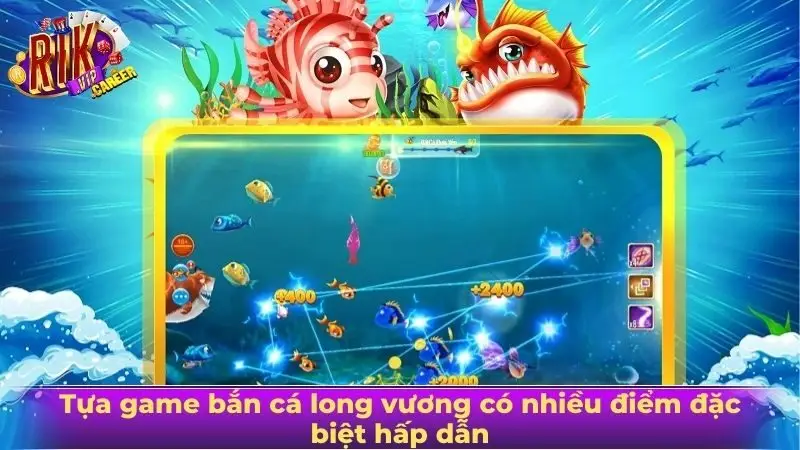 Tựa game bắn cá long vương có nhiều điểm đặc biệt hấp dẫn