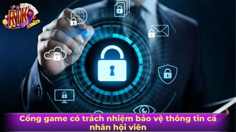 Cổng game có trách nhiệm bảo vệ thông tin cá nhân hội viên