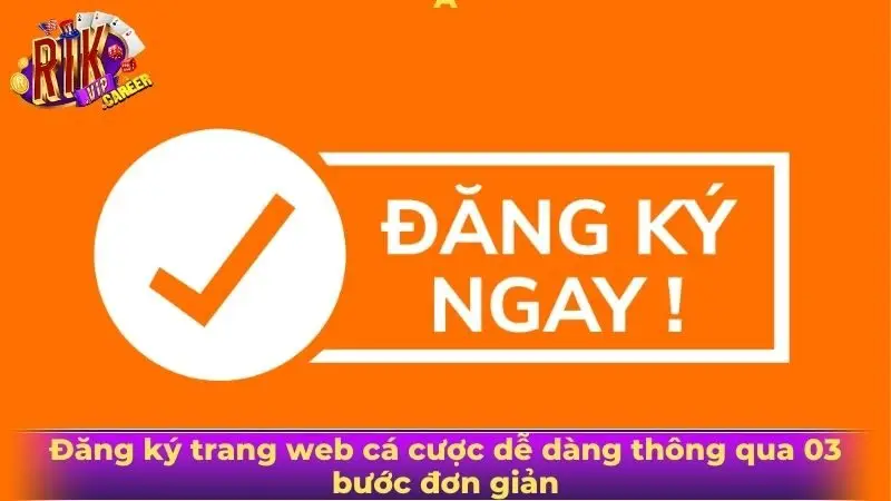 Đăng ký trang web cá cược dễ dàng thông qua 03 bước đơn giản