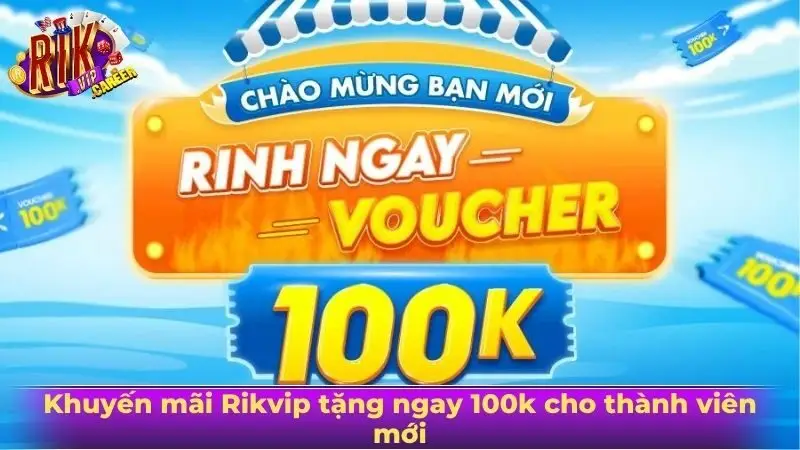 Khuyến mãi Rikvip tặng ngay 100k cho thành viên mới